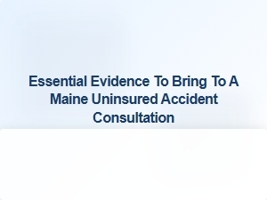 What to Bring to Your Maine Accident Consultation