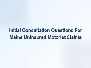 Questions for Your Maine Um Claim Consultation