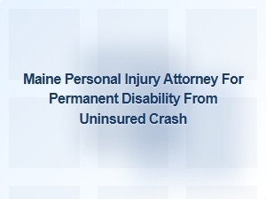 Navigating Permanent Injury After an Uninsured Maine Crash
