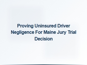 Proving Uninsured Driver Negligence at Trial